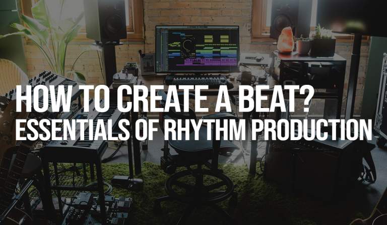 How to Create a Beat? Essentials of Rhythm Production