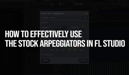 How to Effectively Use the Stock Arpeggiators in FL Studio