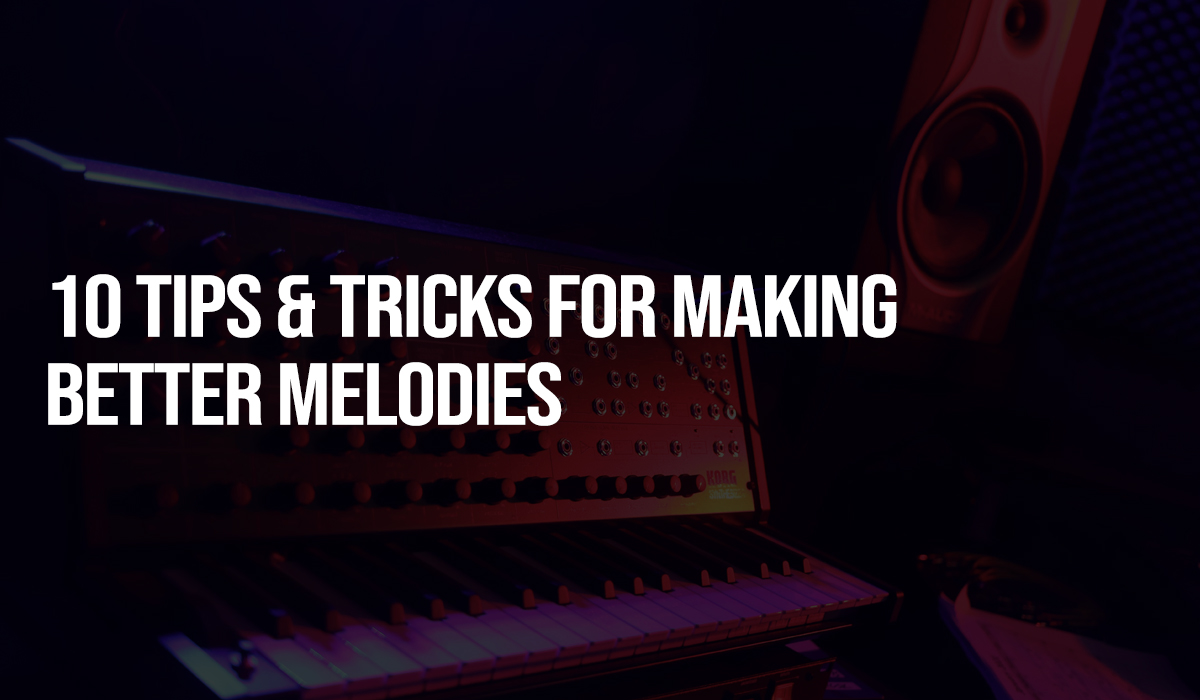 10 Tips & Tricks for Making Better Melodies