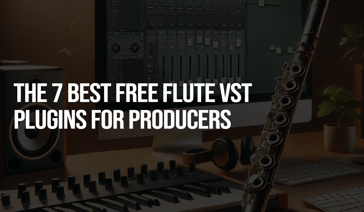 The 7 Best Free Flute VST Plugins for Producers