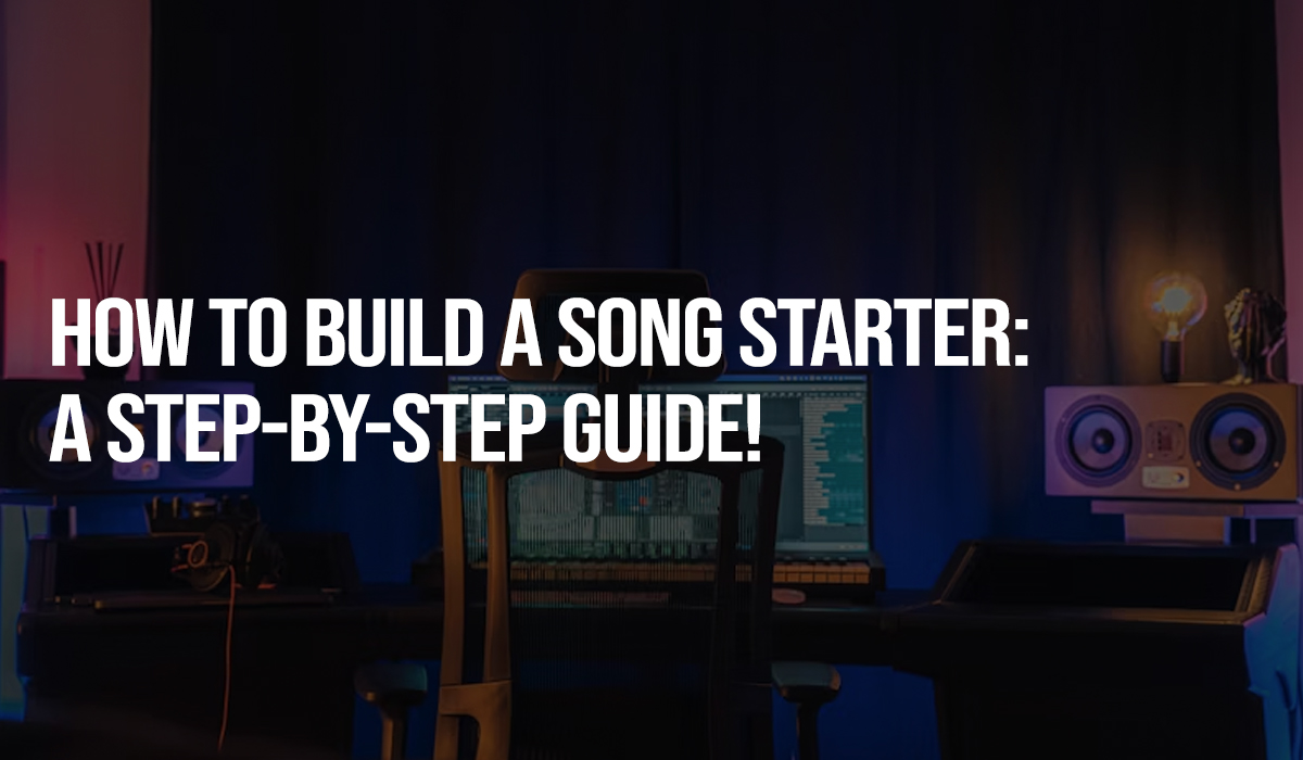 How to Build a Song Starter: A Step-by-Step Guide!